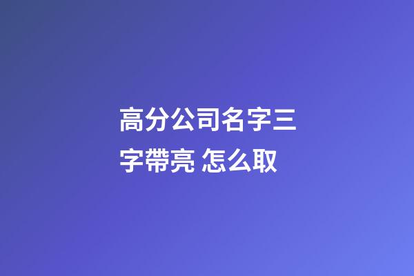 高分公司名字三字帶亮 怎么取